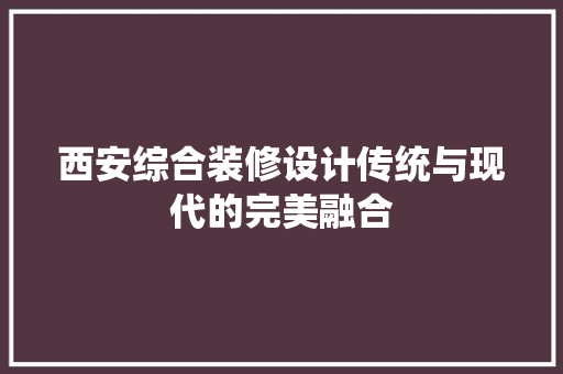西安综合装修设计传统与现代的完美融合