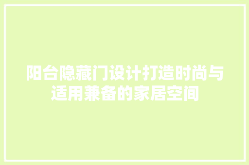 阳台隐藏门设计打造时尚与适用兼备的家居空间