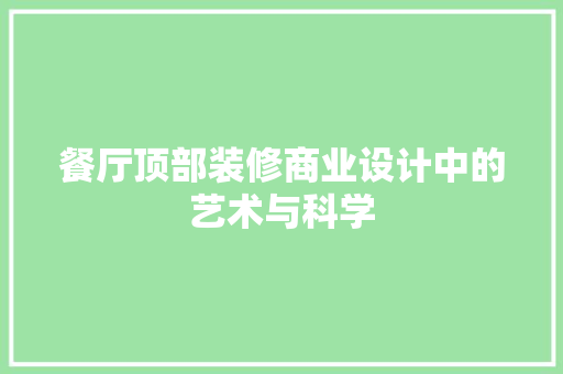 餐厅顶部装修商业设计中的艺术与科学 第1张 餐厅顶部装修商业设计中的艺术与科学 第1张