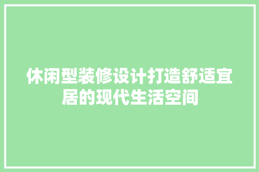休闲型装修设计打造舒适宜居的现代生活空间