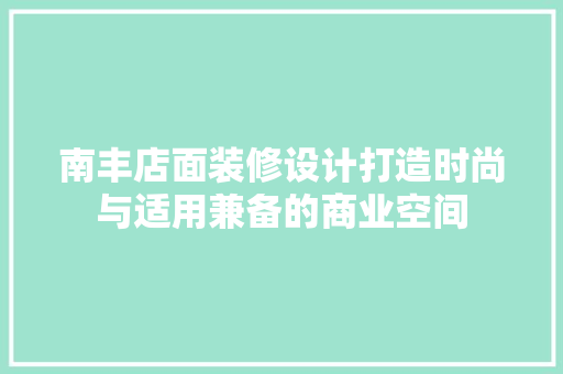 南丰店面装修设计打造时尚与适用兼备的商业空间 第1张 南丰店面装修设计打造时尚与适用兼备的商业空间 第1张