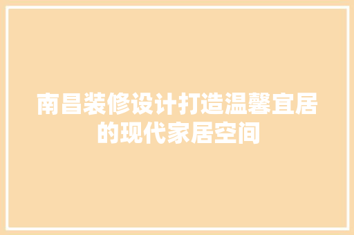 南昌装修设计打造温馨宜居的现代家居空间