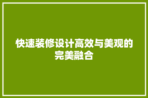 快速装修设计高效与美观的完美融合