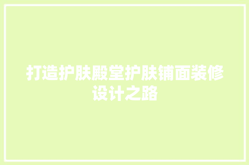 打造护肤殿堂护肤铺面装修设计之路