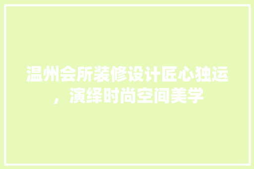 温州会所装修设计匠心独运，演绎时尚空间美学