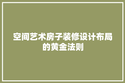 空间艺术房子装修设计布局的黄金法则