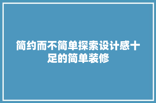 简约而不简单探索设计感十足的简单装修