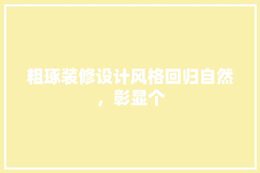 粗琢装修设计风格回归自然，彰显个
