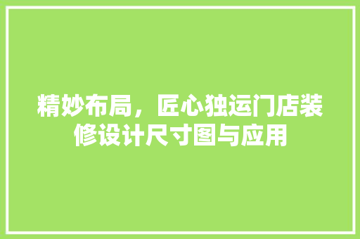 精妙布局，匠心独运门店装修设计尺寸图与应用
