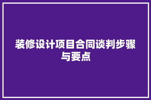 装修设计项目合同谈判步骤与要点