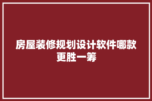 房屋装修规划设计软件哪款更胜一筹
