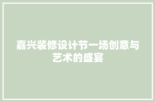 嘉兴装修设计节一场创意与艺术的盛宴