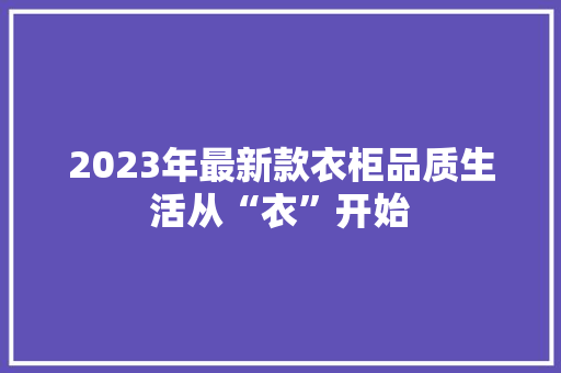 2023年最新款衣柜品质生活从“衣”开始  第1张