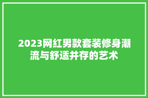 2023网红男款套装修身潮流与舒适并存的艺术