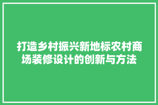 打造乡村振兴新地标农村商场装修设计的创新与方法
