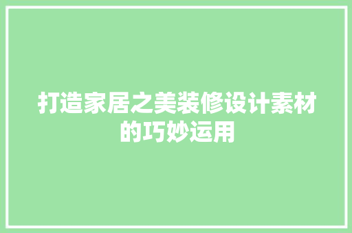 打造家居之美装修设计素材的巧妙运用  第1张