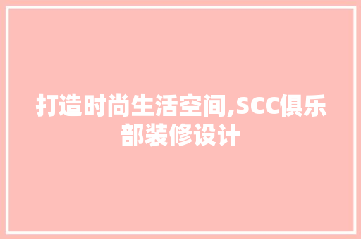 打造时尚生活空间,SCC俱乐部装修设计