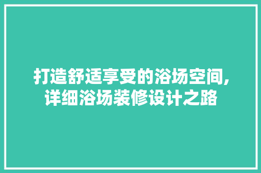 打造舒适享受的浴场空间,详细浴场装修设计之路
