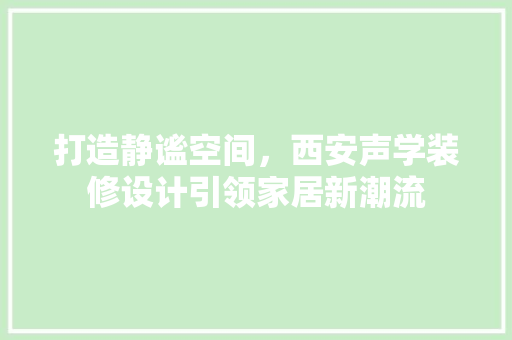 打造静谧空间，西安声学装修设计引领家居新潮流