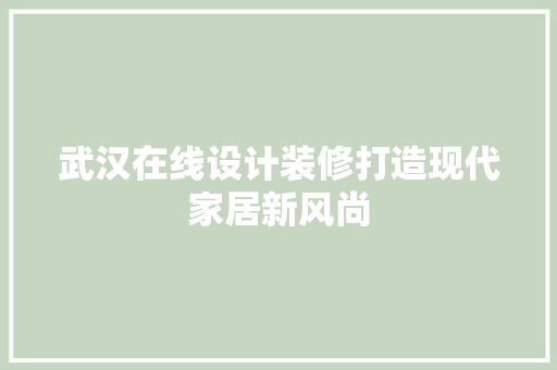 武汉在线设计装修打造现代家居新风尚