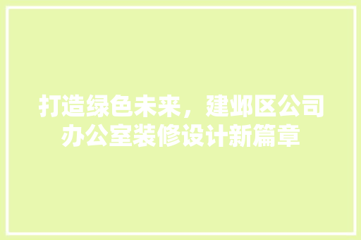 打造绿色未来，建邺区公司办公室装修设计新篇章