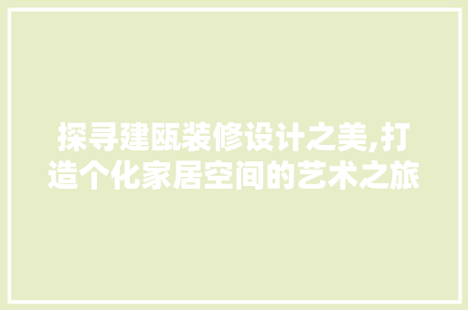探寻建瓯装修设计之美,打造个化家居空间的艺术之旅
