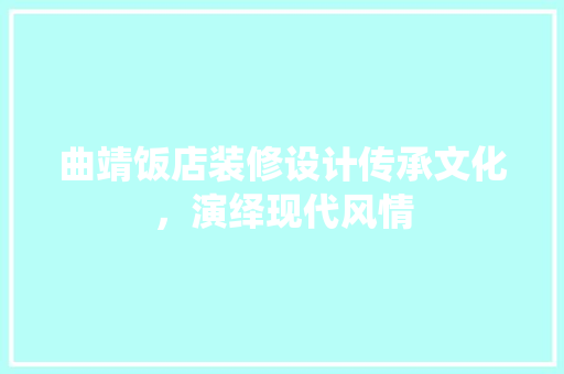 曲靖饭店装修设计传承文化，演绎现代风情