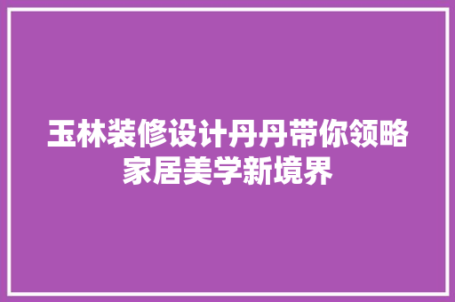 玉林装修设计丹丹带你领略家居美学新境界