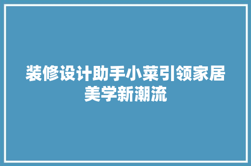 装修设计助手小菜引领家居美学新潮流