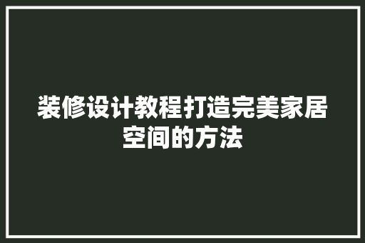 装修设计教程打造完美家居空间的方法  第1张