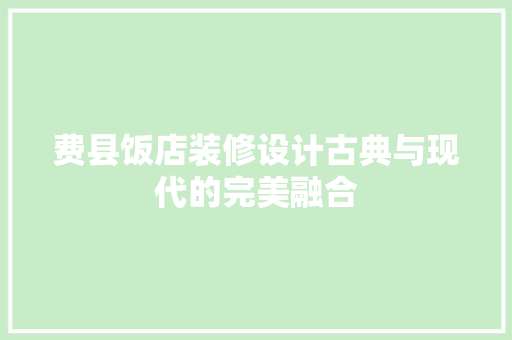 费县饭店装修设计古典与现代的完美融合