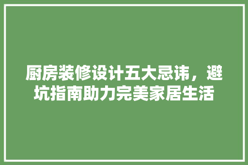 厨房装修设计五大忌讳，避坑指南助力完美家居生活  第1张