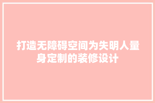 打造无障碍空间为失明人量身定制的装修设计