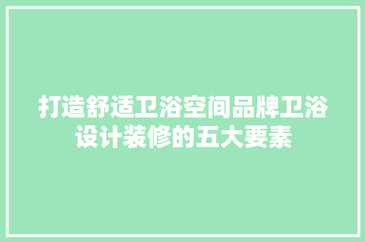 打造舒适卫浴空间品牌卫浴设计装修的五大要素