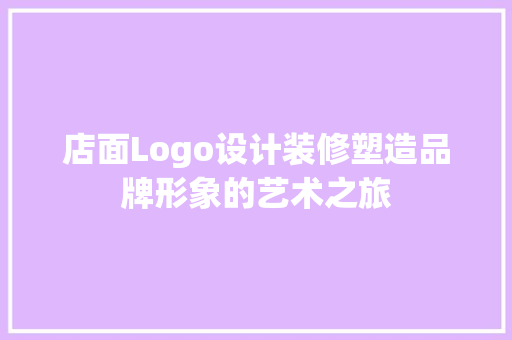 店面Logo设计装修塑造品牌形象的艺术之旅