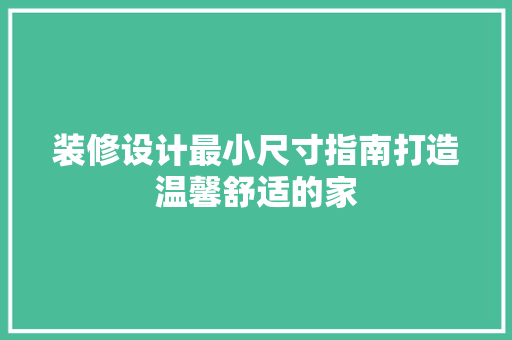 装修设计最小尺寸指南打造温馨舒适的家
