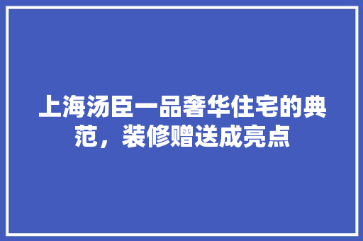 上海汤臣一品奢华住宅的典范，装修赠送成亮点