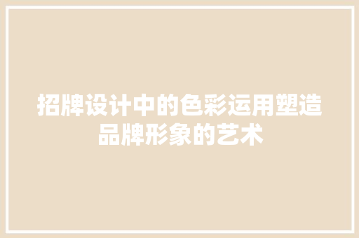 招牌设计中的色彩运用塑造品牌形象的艺术  第1张