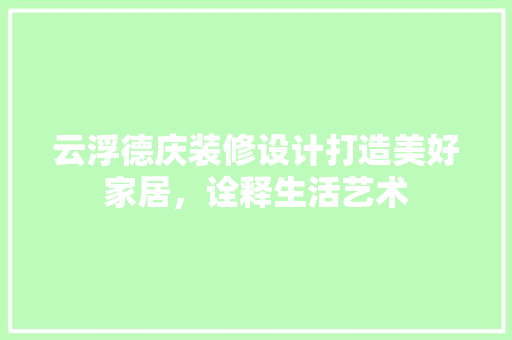 云浮德庆装修设计打造美好家居，诠释生活艺术  第1张