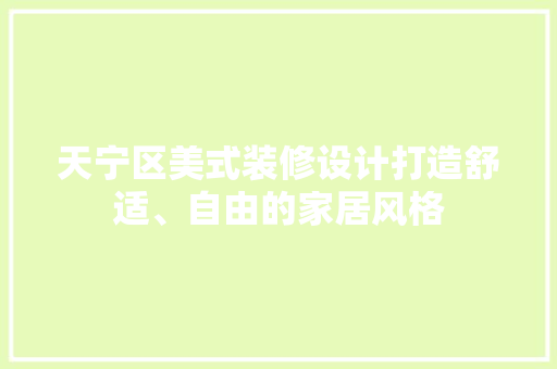天宁区美式装修设计打造舒适、自由的家居风格