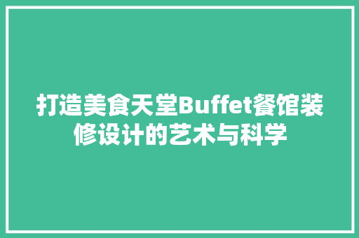 打造美食天堂Buffet餐馆装修设计的艺术与科学