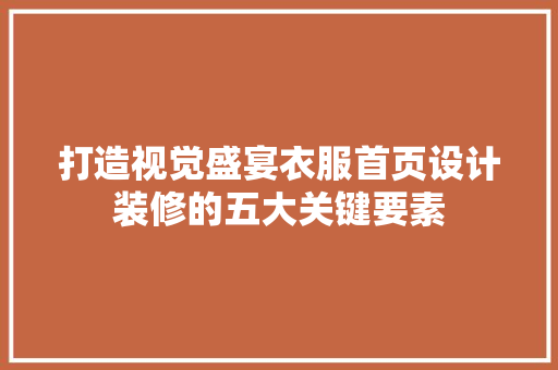 打造视觉盛宴衣服首页设计装修的五大关键要素