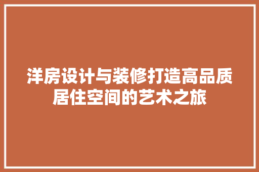 洋房设计与装修打造高品质居住空间的艺术之旅
