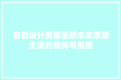 自动设计房屋装修未来家居生活的趋势与展望