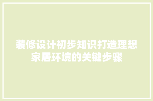 装修设计初步知识打造理想家居环境的关键步骤