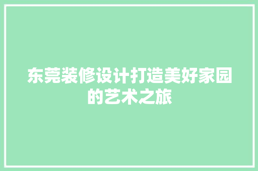 东莞装修设计打造美好家园的艺术之旅