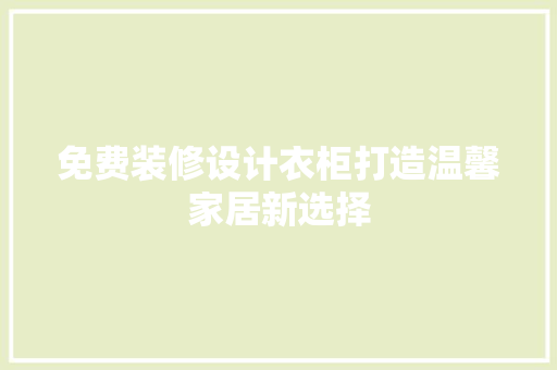 免费装修设计衣柜打造温馨家居新选择