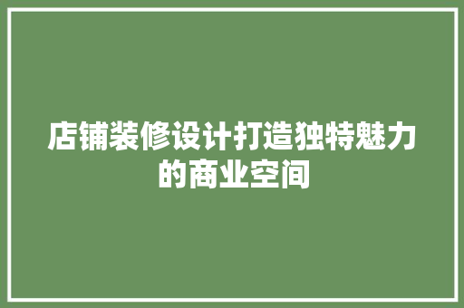 店铺装修设计打造独特魅力的商业空间