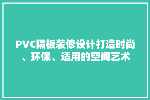 PVC隔板装修设计打造时尚、环保、适用的空间艺术