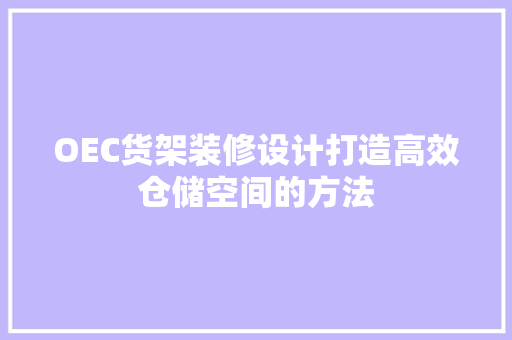 OEC货架装修设计打造高效仓储空间的方法